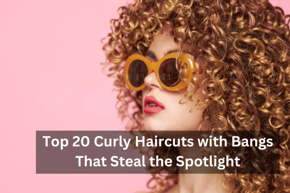 Top 20 Curly Haircuts with Bangs That Steal the Spotlight