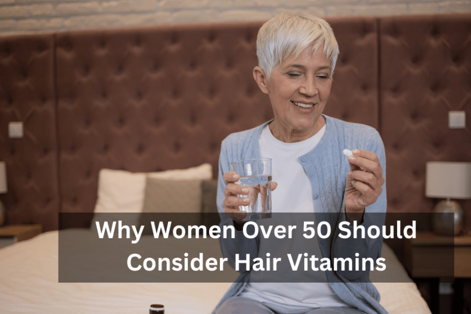 Why Women Over 50 Should Consider Hair Vitamins