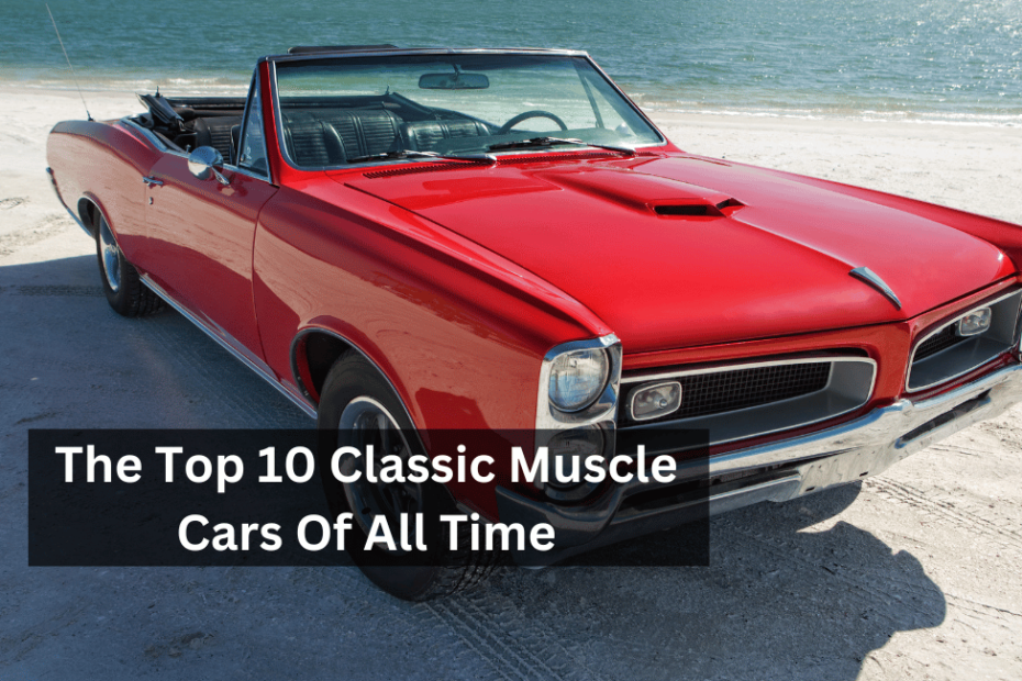 The Top 10 Classic Muscle Cars Of All Time