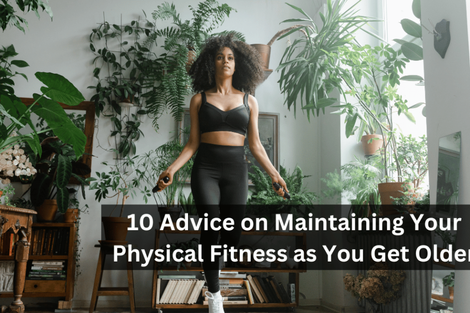 10 Advice on Maintaining Your Physical Fitness as You Get Older