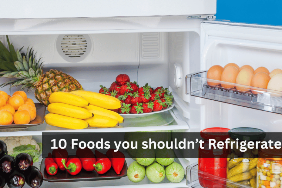 10 Foods you shouldn’t Refrigerate