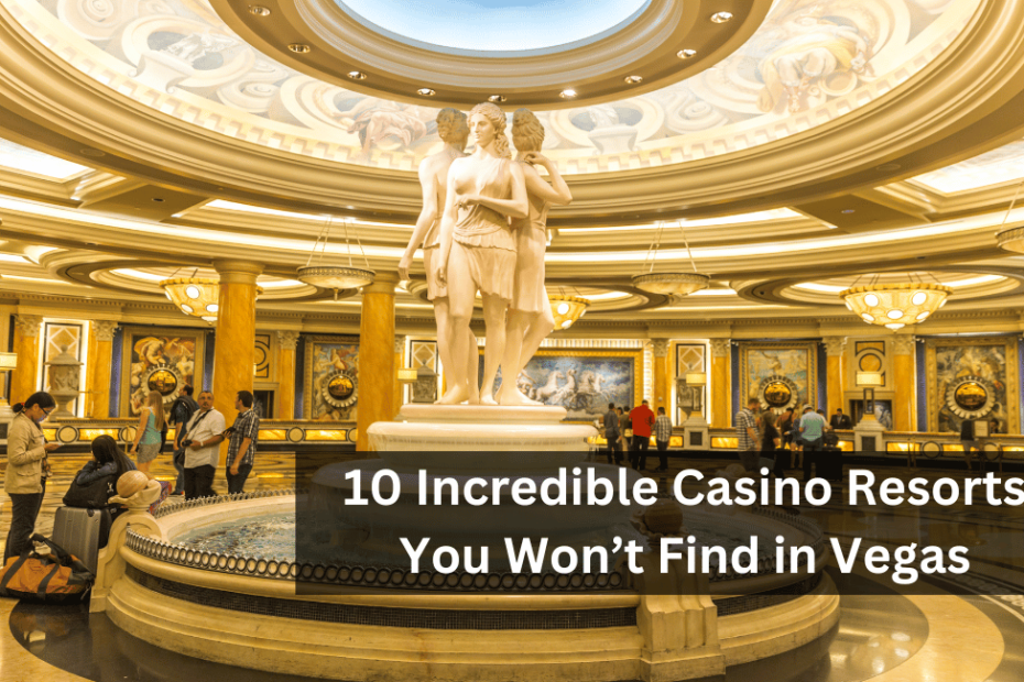 10 Incredible Casino Resorts You Won’t Find in Vegas