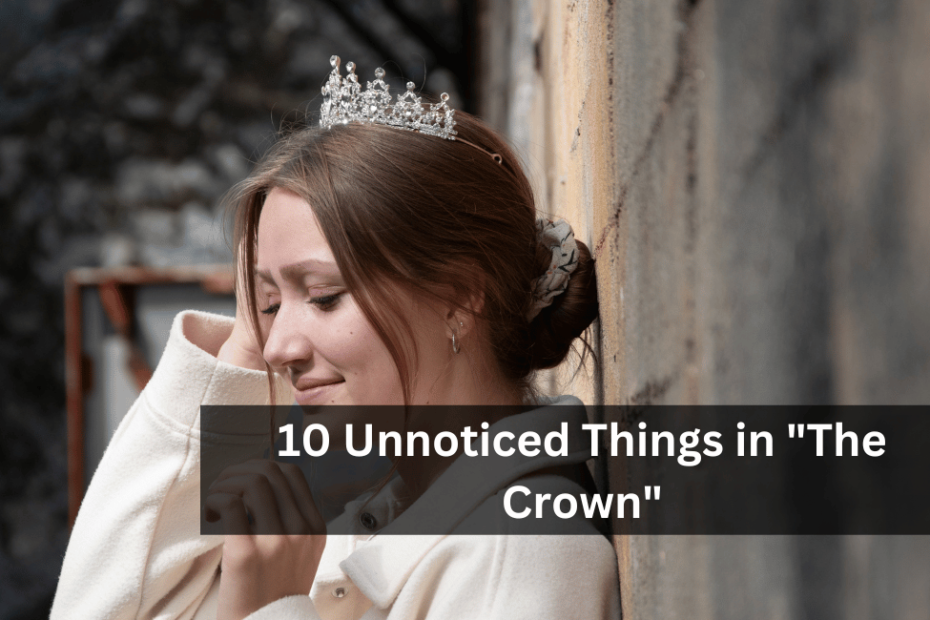 10 Unnoticed Things in "The Crown"