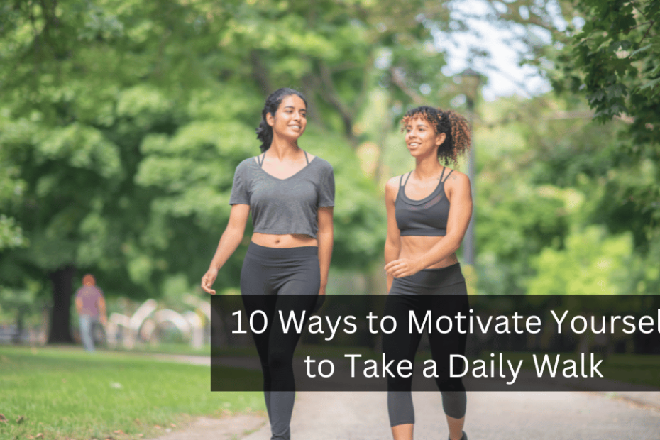 10 Ways to Motivate Yourself to Take a Daily Walk