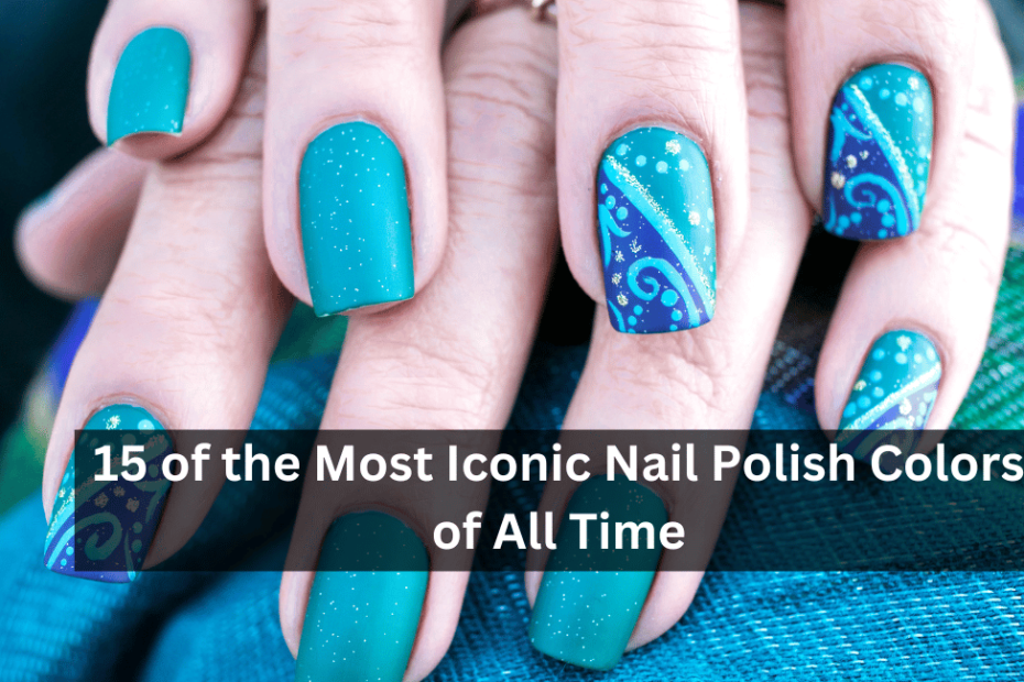 15 of the Most Iconic Nail Polish Colors of All Time