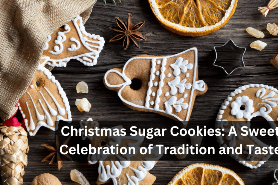 Christmas Sugar Cookies: A Sweet Celebration of Tradition and Taste