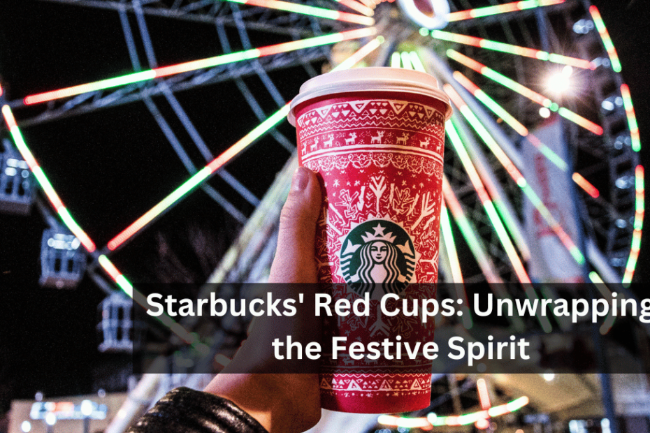 Starbucks' Red Cups: Unwrapping the Festive Spirit