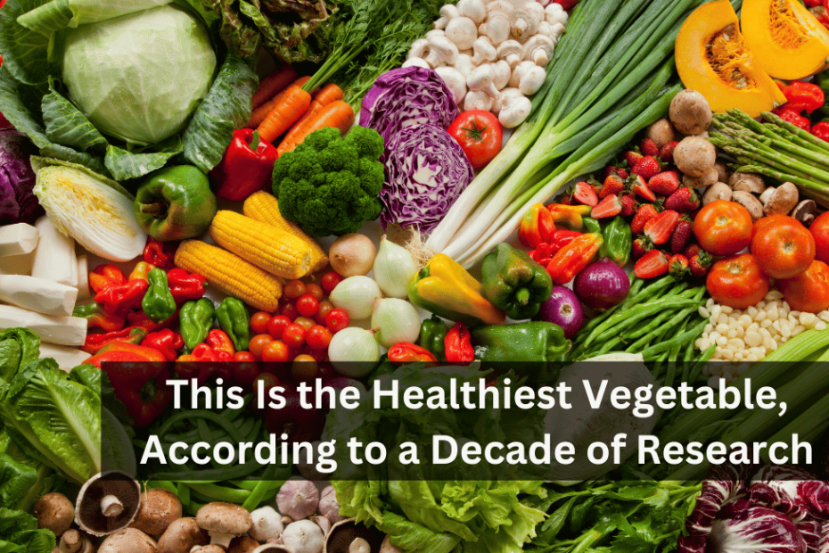 This Is the Healthiest Vegetable, According to a Decade of Research