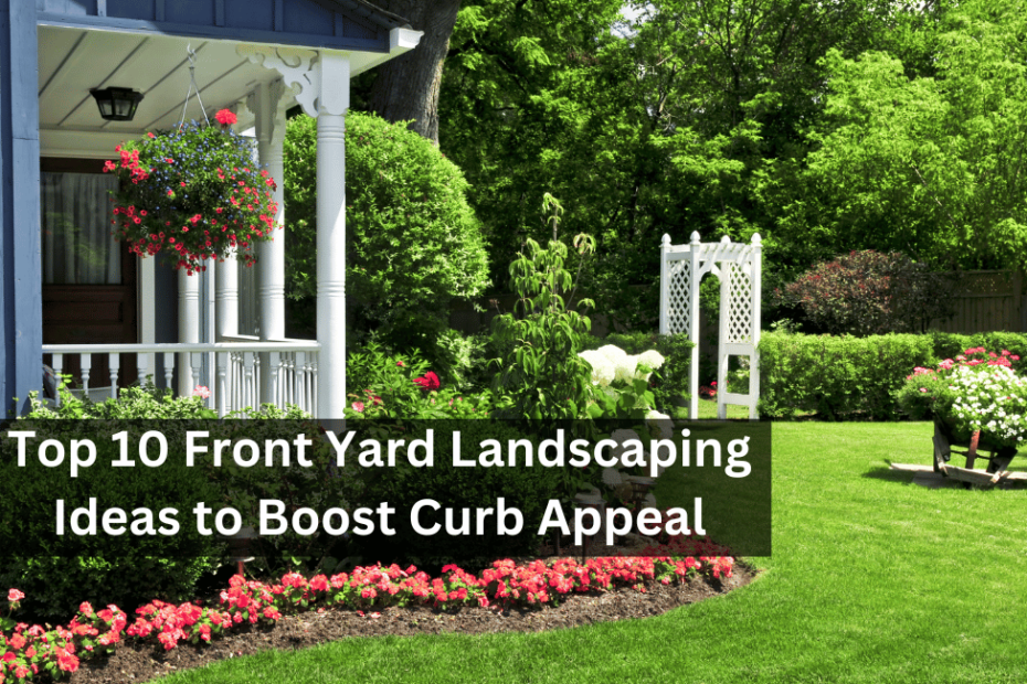 Top 10 Front Yard Landscaping Ideas to Boost Curb Appeal