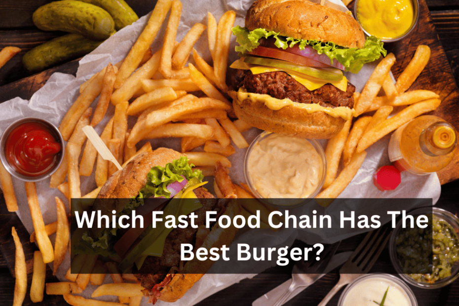 Which Fast Food Chain Has The Best Burger?